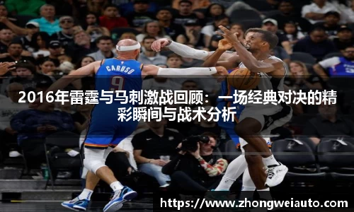 2016年雷霆与马刺激战回顾：一场经典对决的精彩瞬间与战术分析